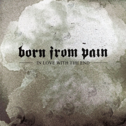 Born From Pain – In Love With The End