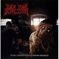 Fuck Your Depression – Total Conception Of Human Madness