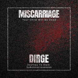 Miscarriage / Dirge – Your Child Will Be Dead / Journey To Dark Subconsciousness (Split)