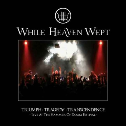 While Heaven Wept - Triumph:Tragedy:Transcendence (Live at Hammer Of Doom III)