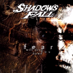 Shadows Fall – Fear Will Drag You Down